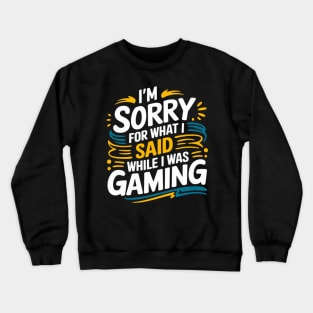 I’m sorry for what I said while I was gaming Crewneck Sweatshirt